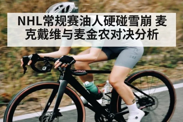 NHL常规赛油人硬碰雪崩 麦克戴维与麦金农对决分析